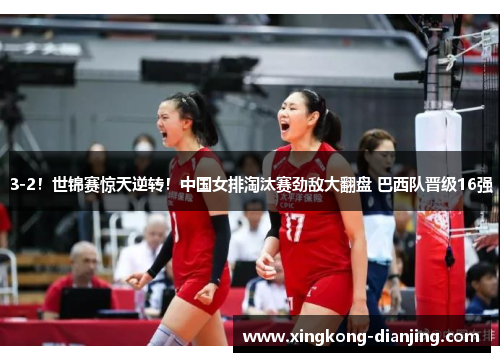 3-2！世锦赛惊天逆转！中国女排淘汰赛劲敌大翻盘 巴西队晋级16强